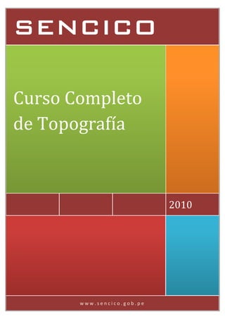 w w w . s e n c i c o . g o b . p e
2010
Curso Completo
de Topografía
SENCICO
 