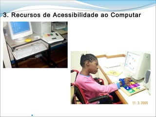 3. Recursos de Acessibilidade ao Computar




        LABORATÓRIO DE TECNOLOGIA ASSISTIVA -IHA/SME
 