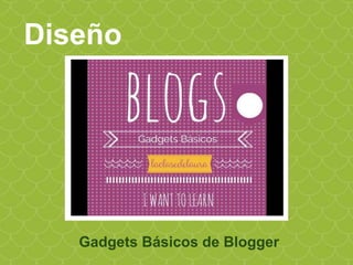 Diseño
Gadgets Básicos de Blogger
 