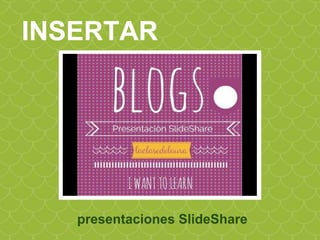 INSERTAR
presentaciones SlideShare
 