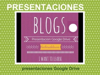 PRESENTACIONES
presentaciones Google Drive
 