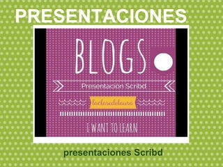 presentaciones Scribd
PRESENTACIONES
 