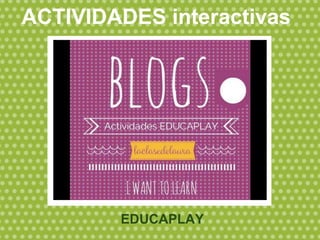 EDUCAPLAY
ACTIVIDADES interactivas
 