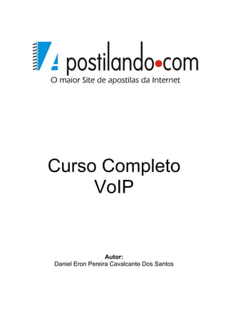 Curso Completo
VoIP
Autor:
Daniel Eron Pereira Cavalcante Dos Santos
 