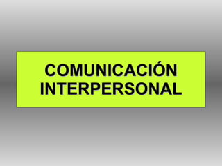 COMUNICACIÓN INTERPERSONAL 