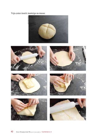 Veja como inserir manteiga na massa:
Arco Ocupacional G a s t r o n o m i a Confeiteiro 242
Fotos©DeboraFeddersen
 