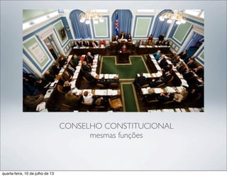 CONSELHO CONSTITUCIONAL
mesmas funções
quarta-feira, 10 de julho de 13
 
