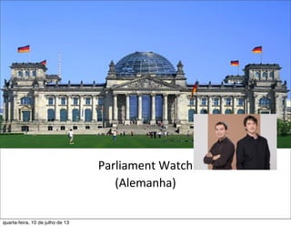Parliament	
  Watch
(Alemanha)
quarta-feira, 10 de julho de 13
 