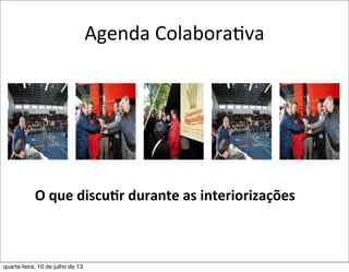 Agenda	
  ColaboraEva
O	
  que	
  discu,r	
  durante	
  as	
  interiorizações
quarta-feira, 10 de julho de 13
 