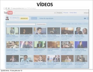 VÍDEOS
quarta-feira, 10 de julho de 13
 