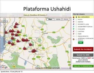 Plataforma	
  Ushahidi
quarta-feira, 10 de julho de 13
 