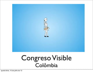 CongresoVisible
Colômbia
quarta-feira, 10 de julho de 13
 