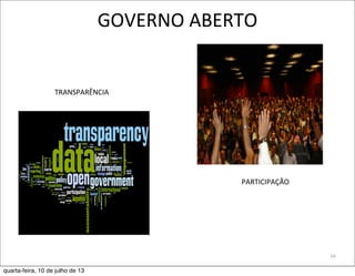 GOVERNO	
  ABERTO
94
PARTICIPAÇÃO
TRANSPARÊNCIA
quarta-feira, 10 de julho de 13
 