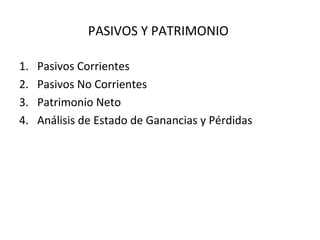 PASIVOS Y PATRIMONIO
1. Pasivos Corrientes
2. Pasivos No Corrientes
3. Patrimonio Neto
4. Análisis de Estado de Ganancias y Pérdidas
 