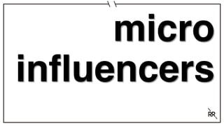 micro
influencers
 