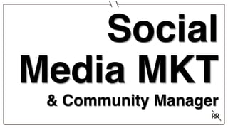 Social
Media MKT
& Community Manager
 