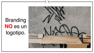 Branding
NO es un
logotipo.
 