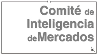 Comité de
Inteligencia
deMercados
 