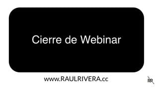 Cierre de Webinar
www.RAULRIVERA.cc
 