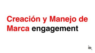 Creación y Manejo de
Marca engagement
 
