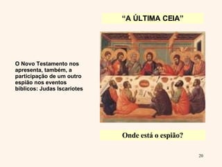 “ A ÚLTIMA CEIA” Onde está o espião? O Novo Testamento nos apresenta, também, a participação de um outro espião nos eventos bíblicos: Judas Iscariotes 