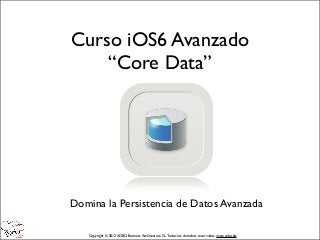 Curso iOS6 Avanzado
    “Core Data”




Domina la Persistencia de Datos Avanzada

   Copyright © 2012 AGBO Business Architecture S.L. Todos los derechos reservados. www.agbo.biz
 