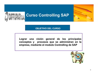 2
Curso Controlling SAP
Lograr una visión general de los principales
conceptos y procesos que se administran en la
empresa, mediante el modulo Controlling de SAP
OBJETIVO DEL CURSO
 