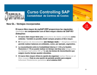 51
New GL - Ventajas incorporadas
CO
CCA
Curso Controlling SAP
Contabilidad de Centros de Costos
 