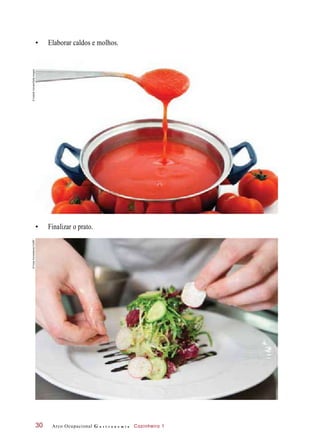 • Elaborar caldos e molhos.
• Finalizar o prato.
Arco Ocupacional G a s t r o n o m i a Cozinheiro 130
©VasilikiVarvaki/GettyImages©FedorKondratenko/123RF
 
