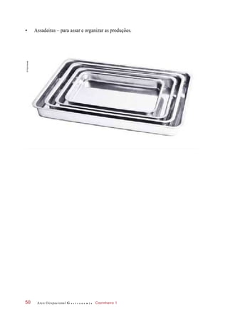 • Assadeiras – para assar e organizar as produções.
CZN_C1_063
hiperlink assadeiras
Arco Ocupacional G a s t r o n o m i a Cozinheiro 150
©PauloSavala
 