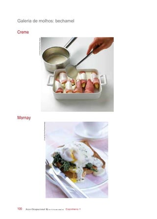 Galeria de molhos: bechamel
Creme
Mornay
Arco Ocupacional G a s t r o n o m i a Cozinheiro 1100
©DorlingKindersley/GettyImages
©FoodandDrinkPhotos/Diomedia
 