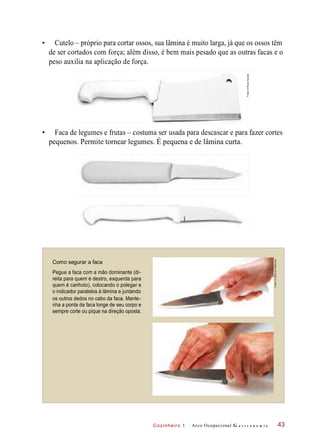 Cozinheiro 1
• Cutelo – próprio para cortar ossos, sua lâmina é muito larga, já que os ossos têm
de ser cortados com força...