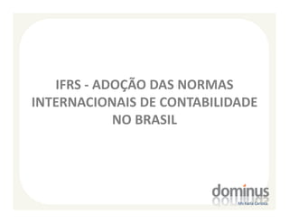 IFRS - ADOÇÃO DAS NORMAS
INTERNACIONAIS DE CONTABILIDADE
            NO BRASIL




                            Ms Karla Carioca
 