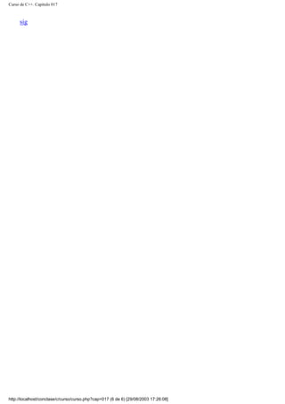 Curso de C++. Capítulo 017
sig
http://localhost/conclase/c/curso/curso.php?cap=017 (6 de 6) [29/08/2003 17:26:08]
 