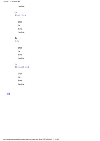 Curso de C++. Capítulo 009
double
c)
(int)d+a
char
int
float
double
d)
d+b
char
int
float
double
e)
(float)c+d
char
int
float
double
sig
http://localhost/conclase/c/curso/curso.php?cap=009 (4 de 4) [29/08/2003 17:25:00]
Corregir
 