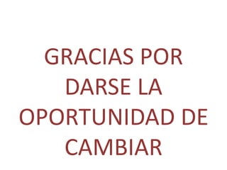 GRACIAS POR
   DARSE LA
OPORTUNIDAD DE
   CAMBIAR
 