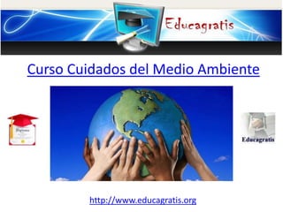 http://www.educagratis.org
Curso Cuidados del Medio Ambiente
 