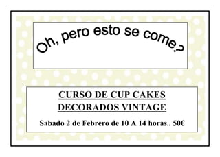 CURSO DE CUP CAKES
     DECORADOS VINTAGE
Sabado 2 de Febrero de 10 A 14 horas.. 50€
         Pamplona (636492848)
 
