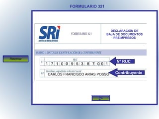 FORMULARIO 321 Retornar 1 7 1 0 0 9 5 3 8 7 0 0 1 Nº RUC CARLOS FRANCISCO ARIAS POSSO Contribuyente DECLARACION DE BAJA DE DOCUMENTOS PREIMPRESOS 