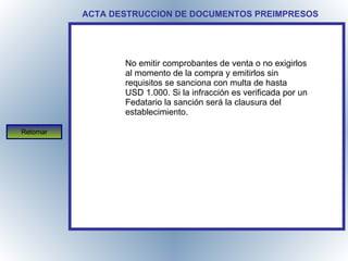 ACTA DESTRUCCION DE DOCUMENTOS PREIMPRESOS No emitir comprobantes de venta o no exigirlos al momento de la compra y emitirlos sin requisitos se sanciona con multa de hasta USD 1.000. Si la infracción es verificada por un Fedatario la sanción será la clausura del establecimiento.  Retornar 