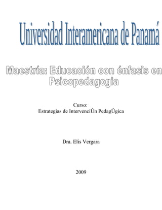 Curso:
Estrategias de Intervención Pedagógica




          Dra. Elis Vergara




                2009
 