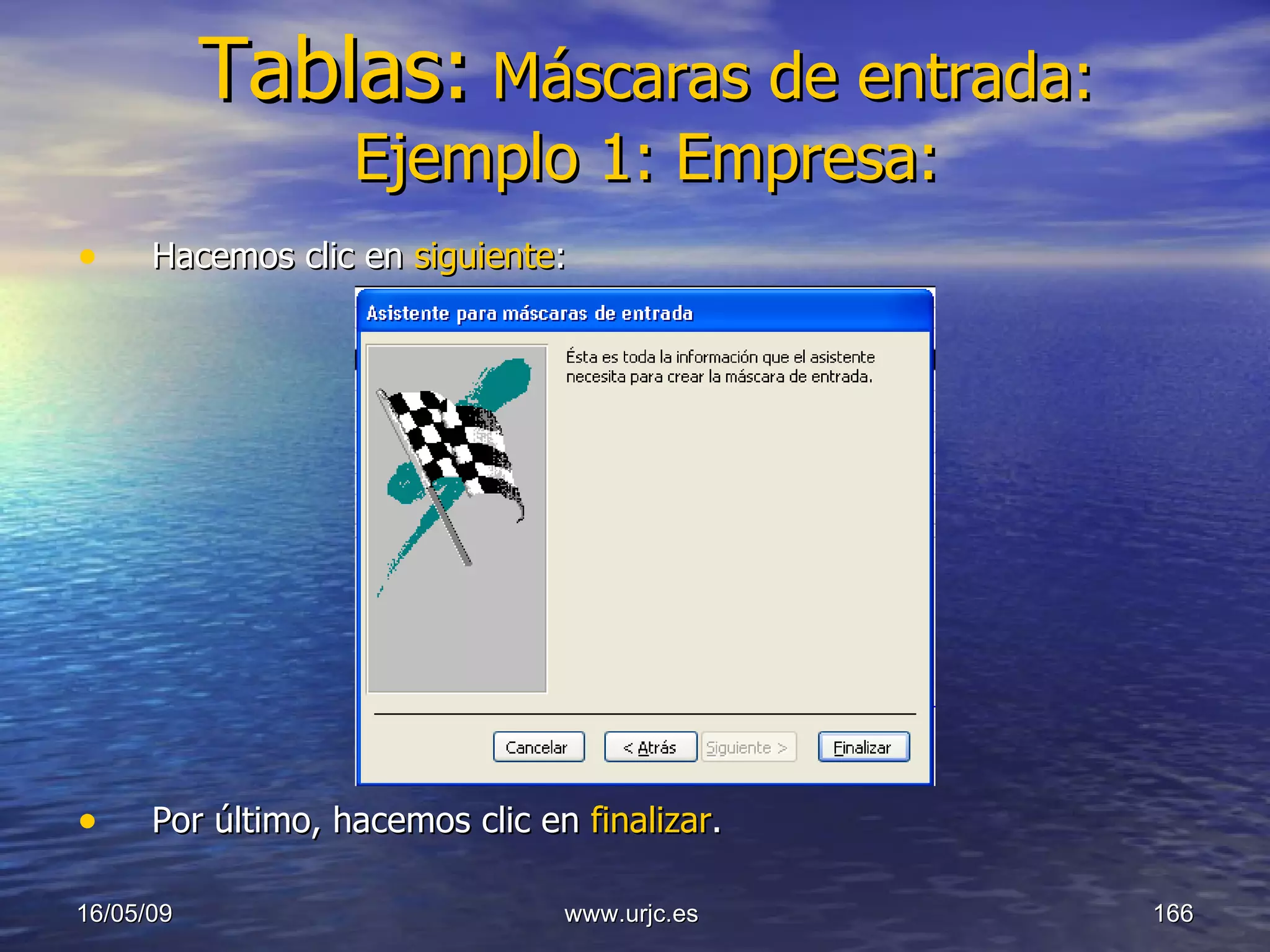 Tablas:   Máscaras de entrada: Ejemplo 1: Empresa: Hacemos clic en  siguiente : Por último, hacemos clic en  finalizar . 10/06/09 www.urjc.es  
