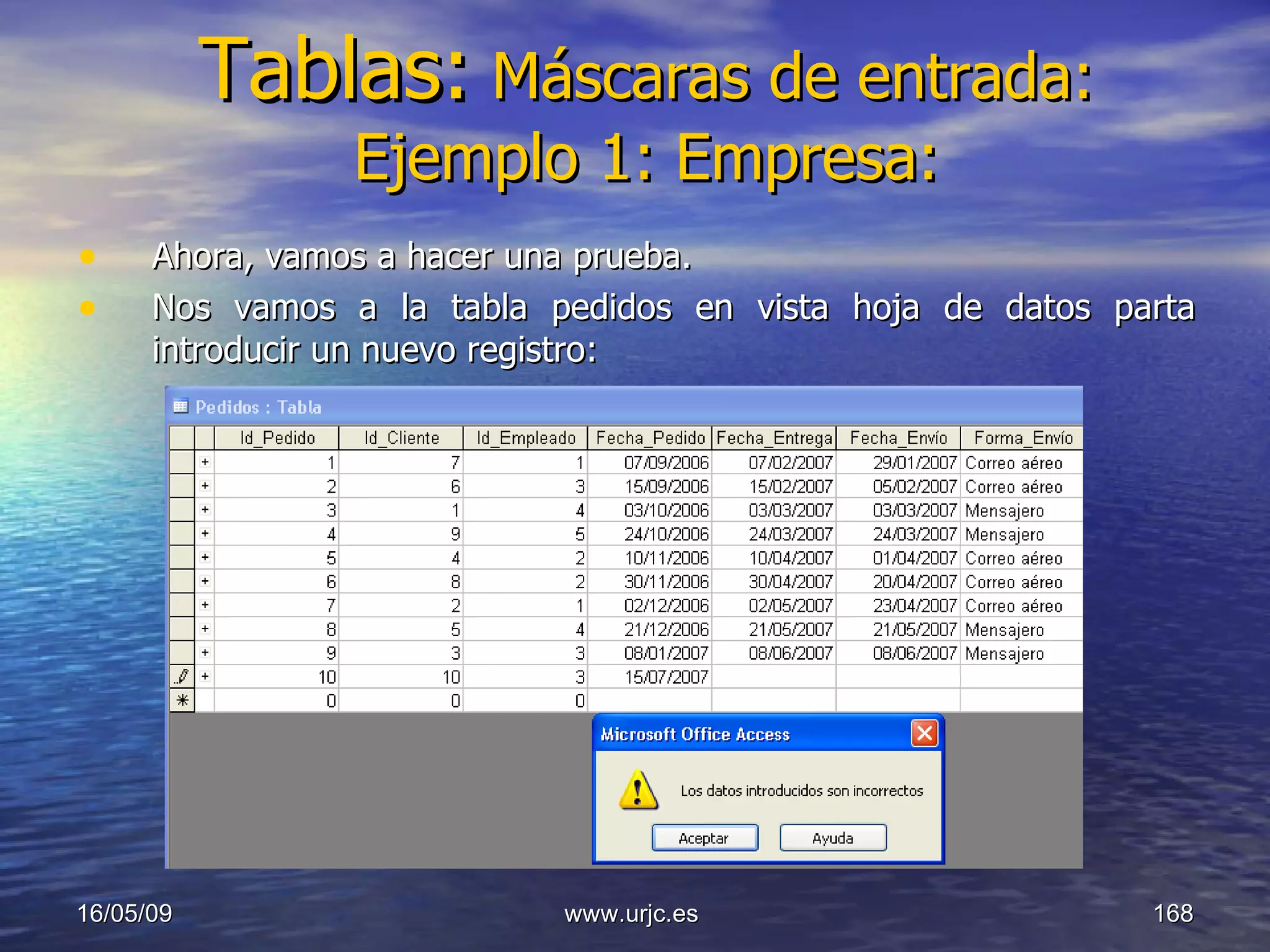 Tablas:   Máscaras de entrada: Ejemplo 1: Empresa: Ahora, vamos a hacer una prueba.  Nos vamos a la tabla pedidos en vista hoja de datos parta introducir un nuevo registro: 10/06/09 www.urjc.es  