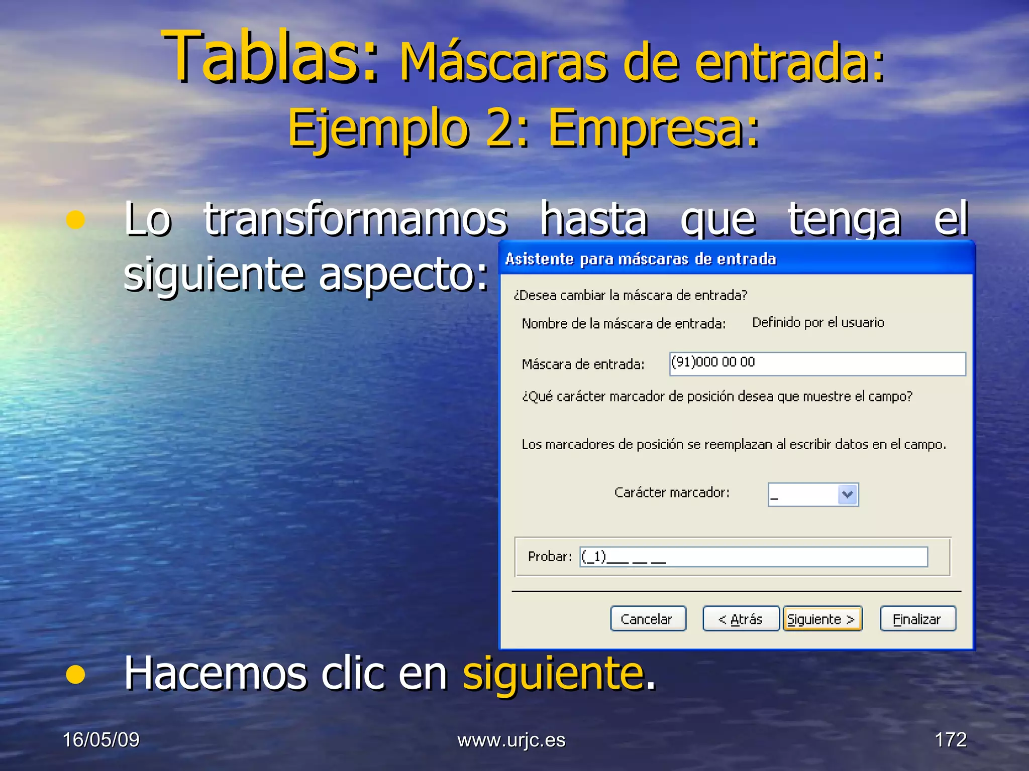 Tablas:   Máscaras de entrada: Ejemplo 2: Empresa: Lo transformamos hasta que tenga el siguiente aspecto: Hacemos clic en  siguiente . 10/06/09 www.urjc.es  