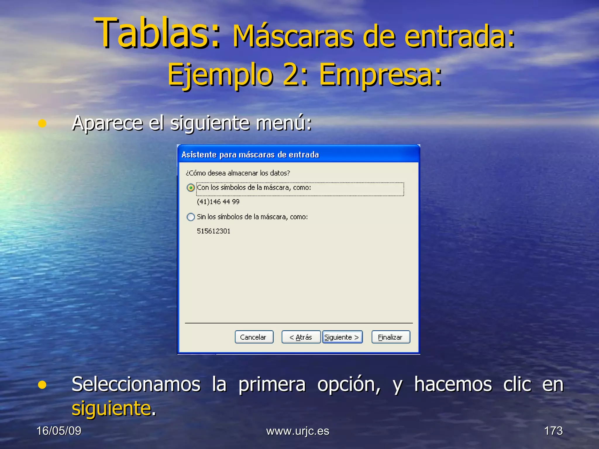 Tablas:   Máscaras de entrada: Ejemplo 2: Empresa: Aparece el siguiente menú: Seleccionamos la primera opción, y hacemos clic en  siguiente . 10/06/09 www.urjc.es  