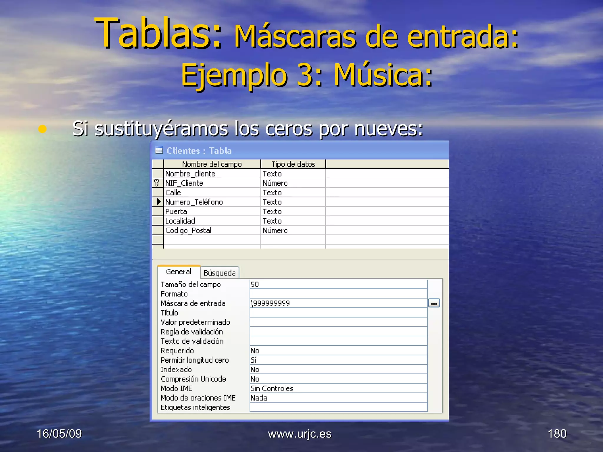 Tablas:   Máscaras de entrada: Ejemplo 3: Música: Si sustituyéramos los ceros por nueves: 10/06/09 www.urjc.es  