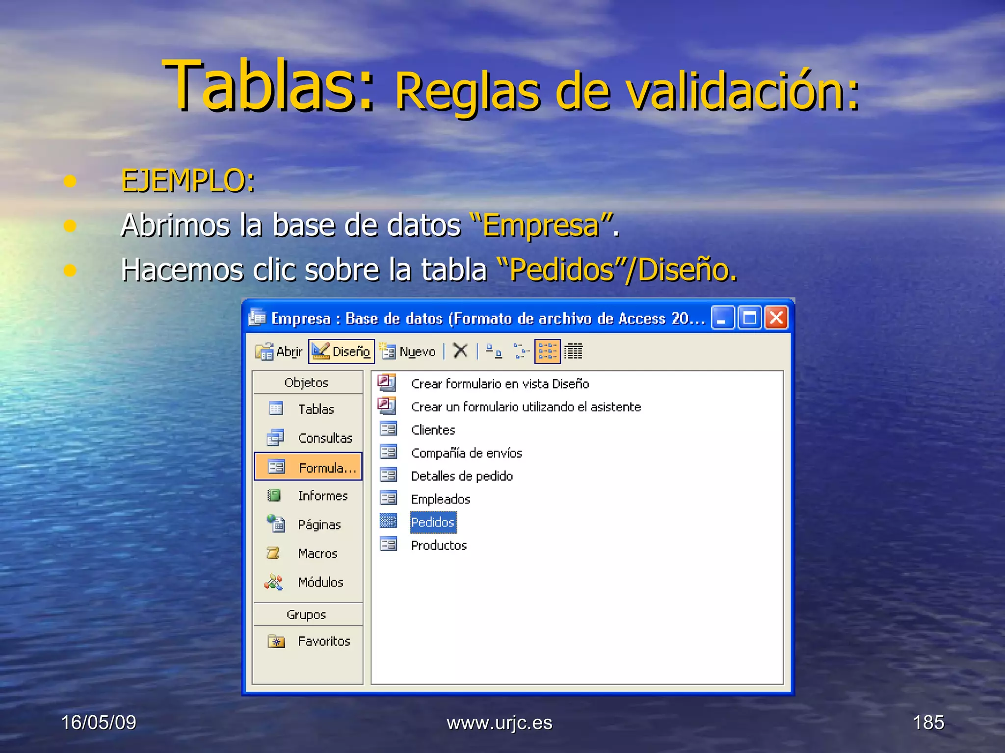 Tablas:   Reglas de validación: EJEMPLO: Abrimos la base de datos  “Empresa” . Hacemos clic sobre la tabla  “Pedidos”/Diseño. 10/06/09 www.urjc.es  