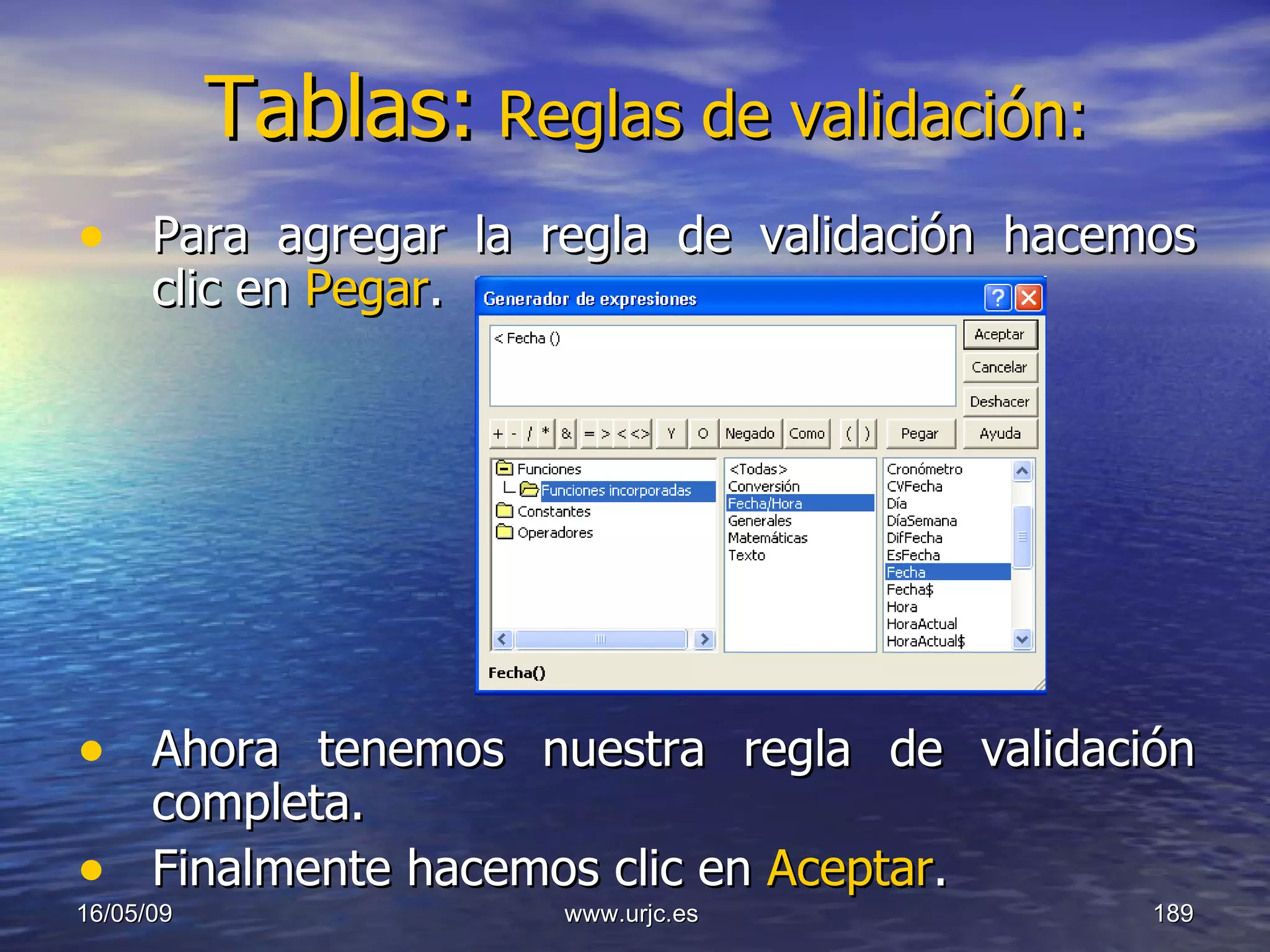 Tablas:   Reglas de validación: Para agregar la regla de validación hacemos clic en  Pegar . Ahora tenemos nuestra regla de validación completa. Finalmente hacemos clic en  Aceptar . 10/06/09 www.urjc.es  