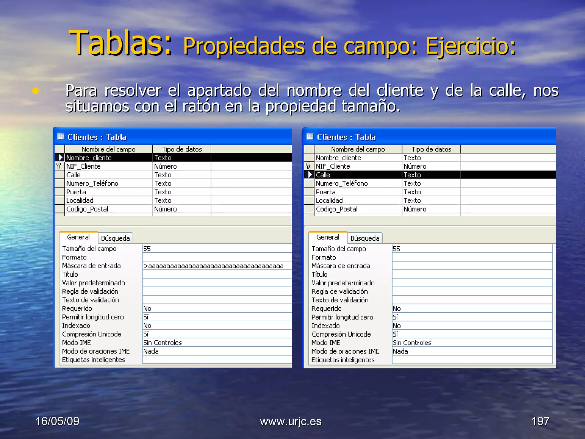 Tablas:   Propiedades de campo: Ejercicio: Para resolver el apartado del nombre del cliente y de la calle, nos situamos con el ratón en la propiedad tamaño. 10/06/09 www.urjc.es  