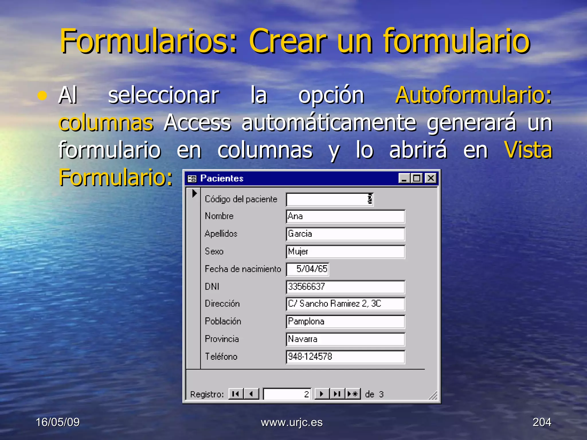 Formularios: Crear un formulario Al seleccionar la opción  Autoformulario: columnas  Access automáticamente generará un formulario en columnas y lo abrirá en  Vista Formulario:   10/06/09 www.urjc.es  